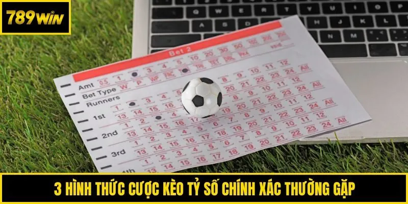 3 hình thức cược kèo tỷ số chính xác thường gặp