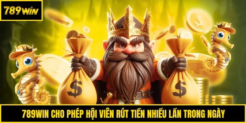 789win cho phép hội viên rút tiền nhiều lần trong ngày