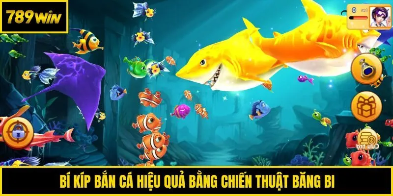 Bí kíp bắn cá hiệu quả bằng chiến thuật băng bi