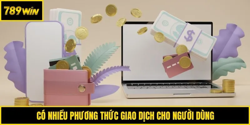 Có nhiều phương thức giao dịch cho người dùng