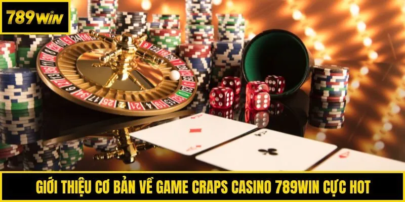 Giới thiệu cơ bản về game Craps Casino 789win cực hot