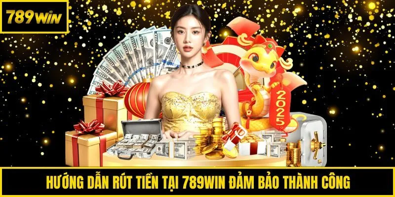 Hướng dẫn rút tiền tại 789win đảm bảo thành công