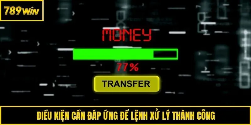 Điều kiện cần đáp ứng để lệnh xử lý thành công