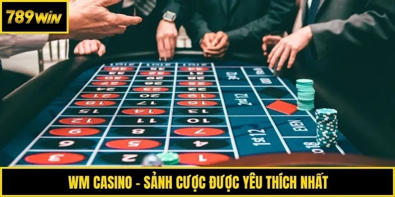 WM Casino - Sảnh cược được yêu thích nhất
